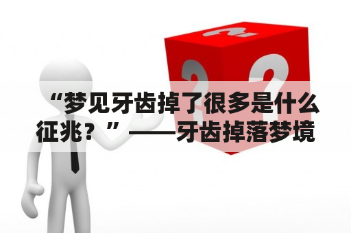 “梦见牙齿掉了很多是什么征兆？”——牙齿掉落梦境与健康的暗示