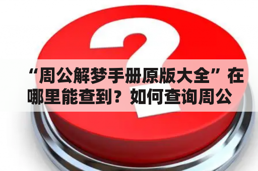 “周公解梦手册原版大全”在哪里能查到？如何查询周公解梦手册原版大全？