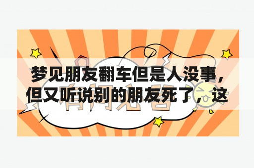 梦见朋友翻车但是人没事，但又听说别的朋友死了，这个梦有什么含义吗？