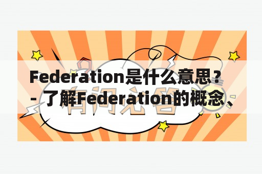 Federation是什么意思？ - 了解Federation的概念、定义及相关应用场景