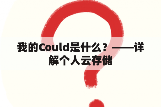 我的Could是什么？——详解个人云存储