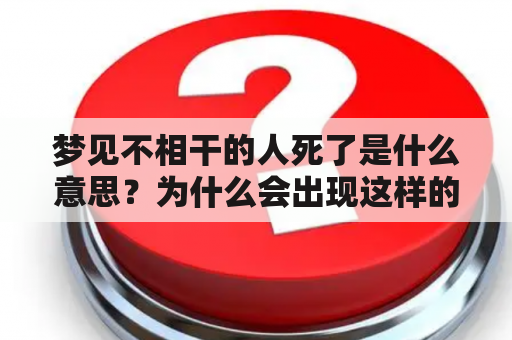 梦见不相干的人死了是什么意思？为什么会出现这样的梦境？