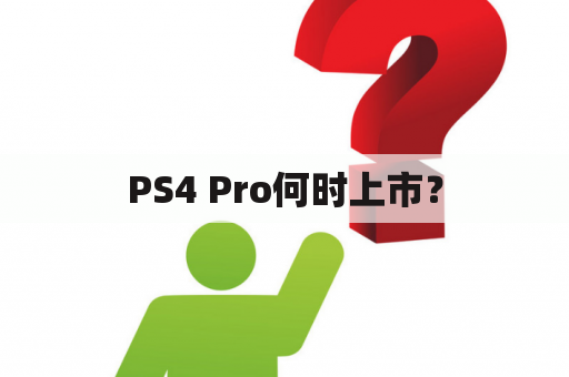 PS4 Pro何时上市？