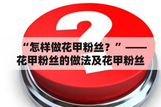 “怎样做花甲粉丝？”——花甲粉丝的做法及花甲粉丝的做法家常做法