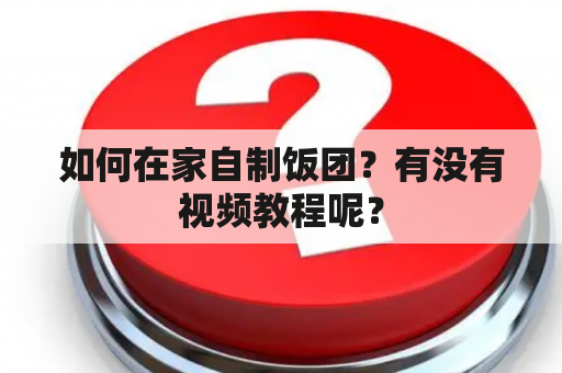 如何在家自制饭团？有没有视频教程呢？