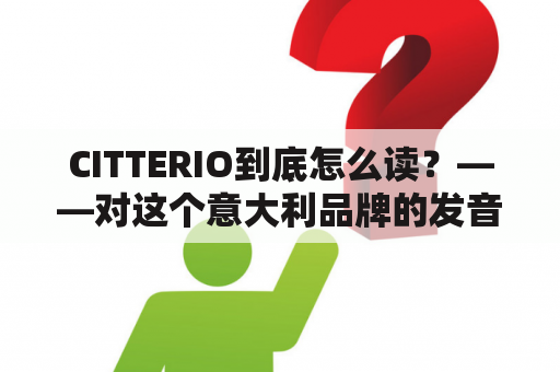 CITTERIO到底怎么读？——对这个意大利品牌的发音问题进行科普