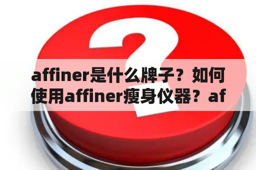 affiner是什么牌子？如何使用affiner瘦身仪器？affiner的效果真的有效吗？