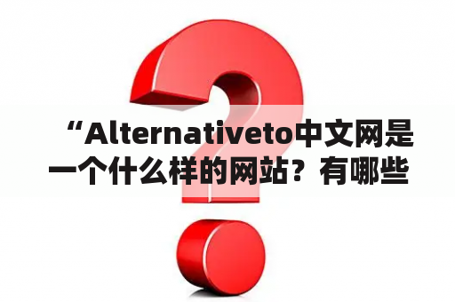 “Alternativeto中文网是一个什么样的网站？有哪些功能和特点？”