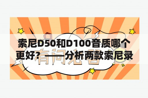 索尼D50和D100音质哪个更好？——分析两款索尼录音机的音质