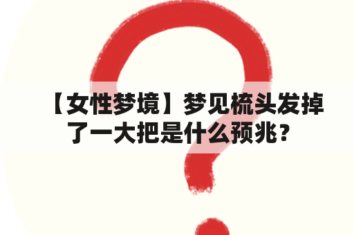 【女性梦境】梦见梳头发掉了一大把是什么预兆？