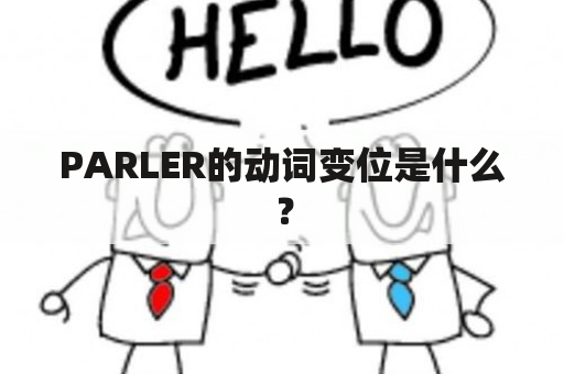 PARLER的动词变位是什么？