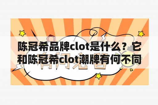 陈冠希品牌clot是什么？它和陈冠希clot潮牌有何不同？