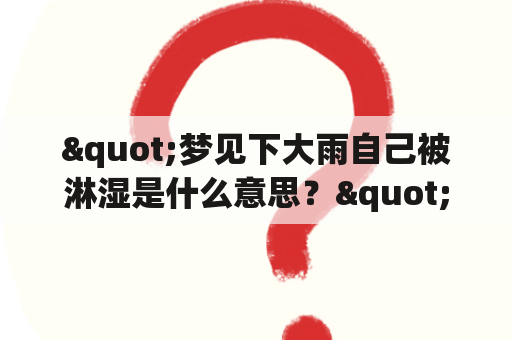 "梦见下大雨自己被淋湿是什么意思？"，让我们一起来解读这个梦境。首先，梦见下大雨，这个梦境意味着即将迎来一些转变或者突破。下大雨代表着大量的情感和能量，也可能说明你有一些强烈的情绪需要释放。而且，下雨还可能与你的情绪或者内心状态有关，也许你正经历着一些挑战或者困难。然而，接下来的关键是自己被淋湿，这代表着不同的意涵。