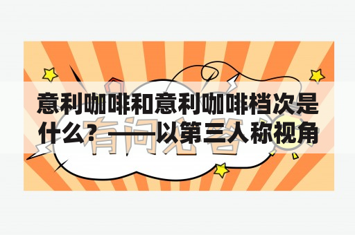 意利咖啡和意利咖啡档次是什么？——以第三人称视角详细描述