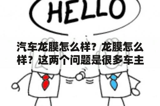 汽车龙膜怎么样？龙膜怎么样？这两个问题是很多车主们关心的问题。在回答这个问题之前，我们先了解一下什么是龙膜。