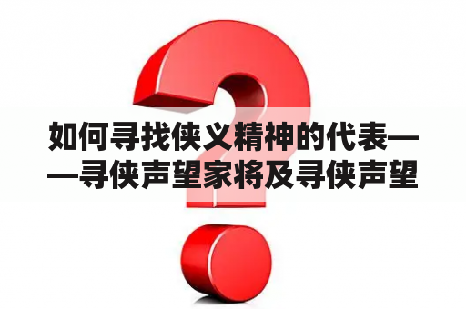 如何寻找侠义精神的代表——寻侠声望家将及寻侠声望家将大全？