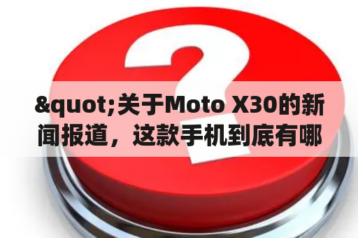 "关于Moto X30的新闻报道，这款手机到底有哪些亮点值得期待？"