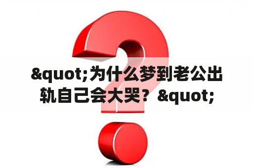 "为什么梦到老公出轨自己会大哭？"