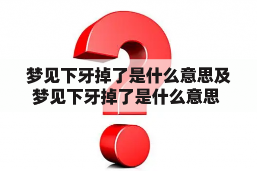 梦见下牙掉了是什么意思及梦见下牙掉了是什么意思 周公解梦