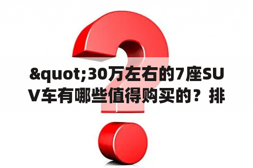 "30万左右的7座SUV车有哪些值得购买的？排行榜前十名是什么？"