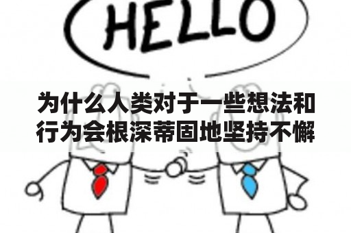 为什么人类对于一些想法和行为会根深蒂固地坚持不懈？——以Gens为例