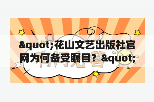 "花山文艺出版社官网为何备受瞩目？"