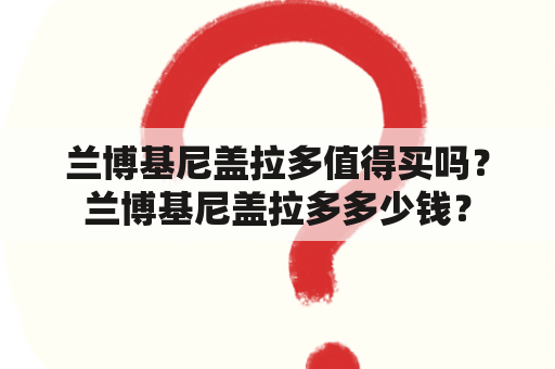 兰博基尼盖拉多值得买吗？兰博基尼盖拉多多少钱？