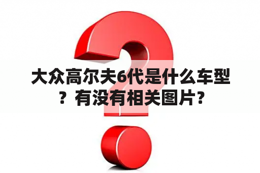 大众高尔夫6代是什么车型？有没有相关图片？