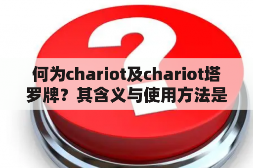 何为chariot及chariot塔罗牌？其含义与使用方法是什么？