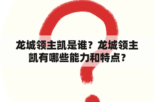 龙城领主凯是谁？龙城领主凯有哪些能力和特点？