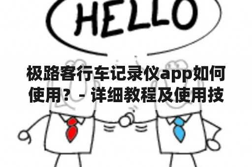 极路客行车记录仪app如何使用？- 详细教程及使用技巧！