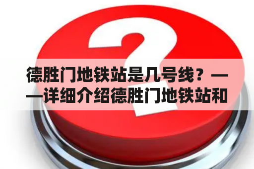 德胜门地铁站是几号线？——详细介绍德胜门地铁站和所在地铁线路