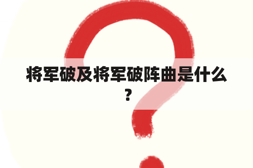 将军破及将军破阵曲是什么？