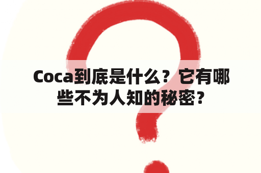 Coca到底是什么？它有哪些不为人知的秘密？