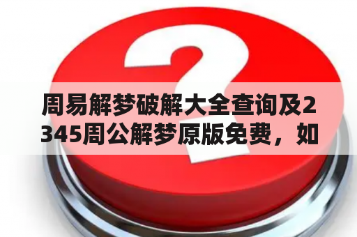 周易解梦破解大全查询及2345周公解梦原版免费，如何正确解读梦境？