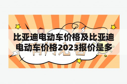 比亚迪电动车价格及比亚迪电动车价格2023报价是多少？——关注比亚迪电动车价格的变化