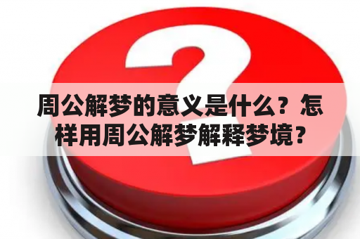 周公解梦的意义是什么？怎样用周公解梦解释梦境？