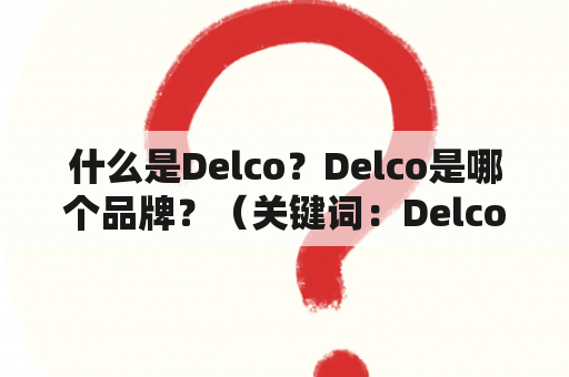 什么是Delco？Delco是哪个品牌？（关键词：Delco，品牌）