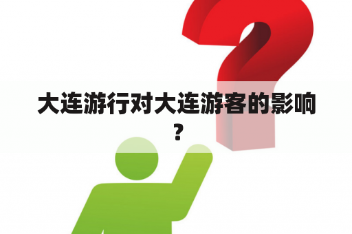 大连游行对大连游客的影响？