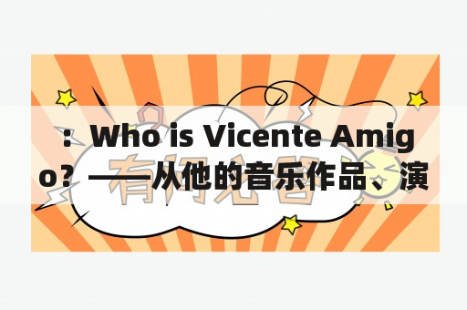 ：Who is Vicente Amigo？——从他的音乐作品、演出到个人生活，揭秘西班牙吉他界的传奇人物