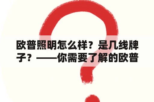 欧普照明怎么样？是几线牌子？——你需要了解的欧普照明品牌信息