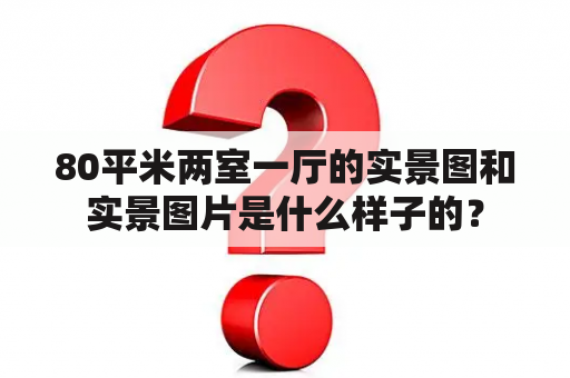 80平米两室一厅的实景图和实景图片是什么样子的？