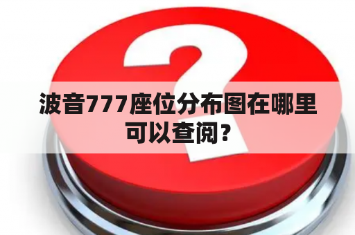 波音777座位分布图在哪里可以查阅？