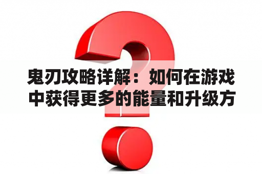 鬼刃攻略详解：如何在游戏中获得更多的能量和升级方法？