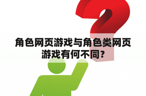 角色网页游戏与角色类网页游戏有何不同？