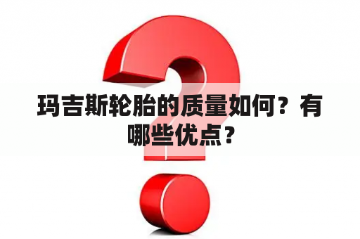 玛吉斯轮胎的质量如何？有哪些优点？