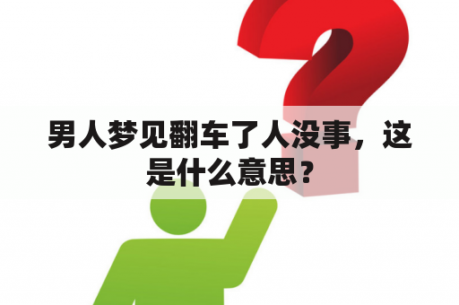 男人梦见翻车了人没事，这是什么意思？