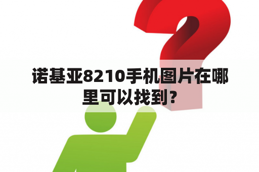 诺基亚8210手机图片在哪里可以找到？