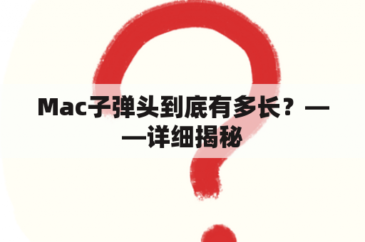 Mac子弹头到底有多长？——详细揭秘