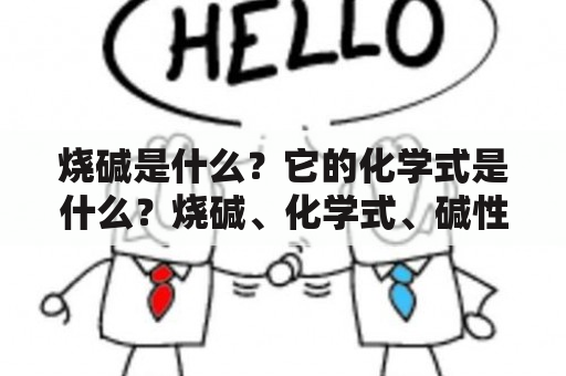 烧碱是什么？它的化学式是什么？烧碱、化学式、碱性溶液、化学反应